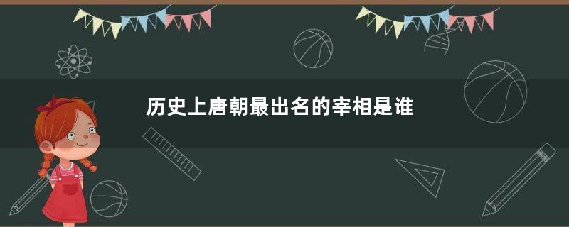 历史上唐朝最出名的宰相是谁