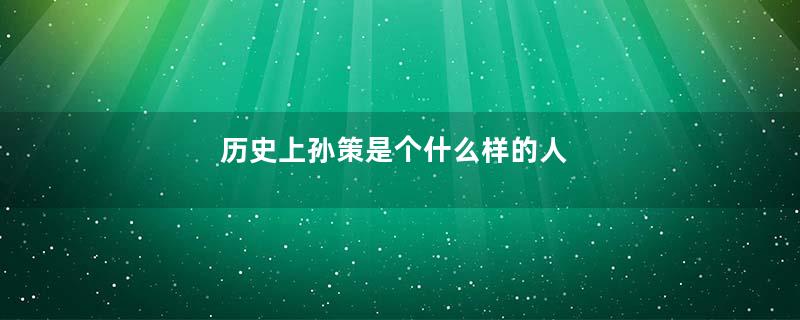 历史上孙策是个什么样的人