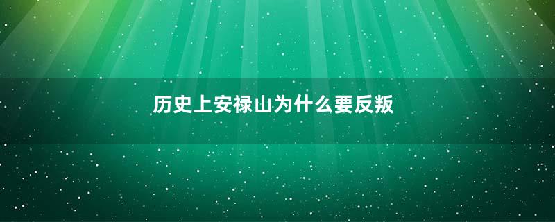 历史上安禄山为什么要反叛