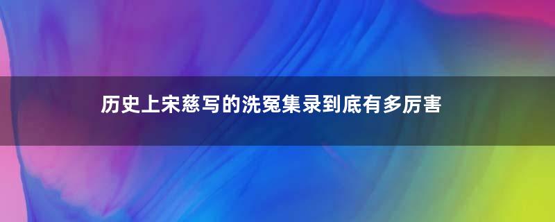 历史上宋慈写的洗冤集录到底有多厉害