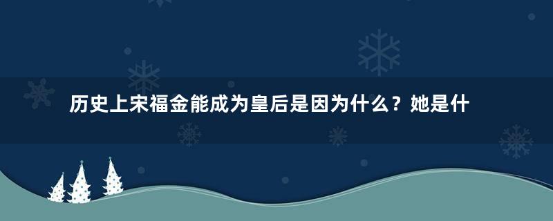 历史上宋福金能成为皇后是因为什么？她是什么出身？