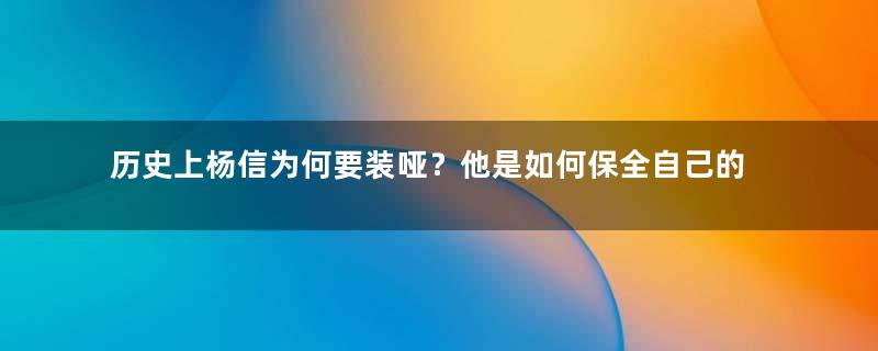 历史上杨信为何要装哑？他是如何保全自己的性命的？