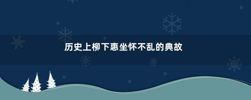 历史上柳下惠坐怀不乱的典故