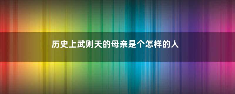 历史上武则天的母亲是个怎样的人