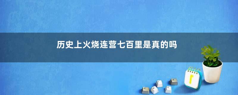 历史上火烧连营七百里是真的吗