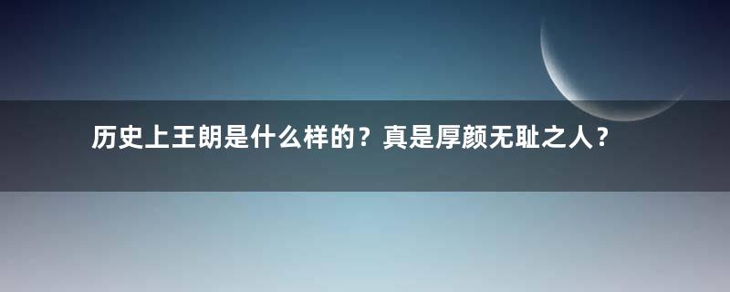 历史上王朗是什么样的？真是厚颜无耻之人？