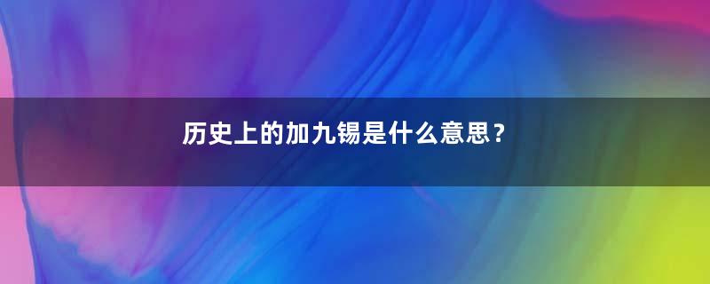 历史上的加九锡是什么意思？