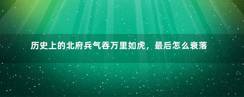 历史上的北府兵气吞万里如虎，最后怎么衰落的？