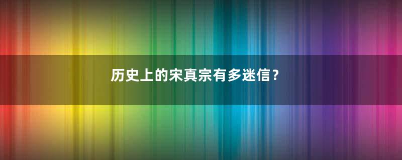 历史上的宋真宗有多迷信？