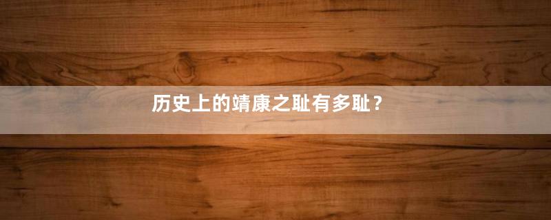 历史上的靖康之耻有多耻？