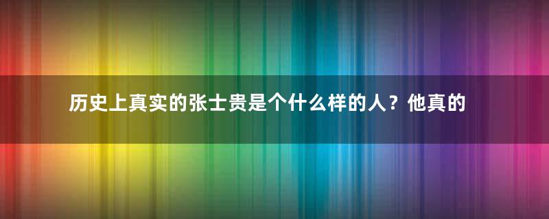 历史上真实的张士贵是个什么样的人？他真的是奸臣吗？