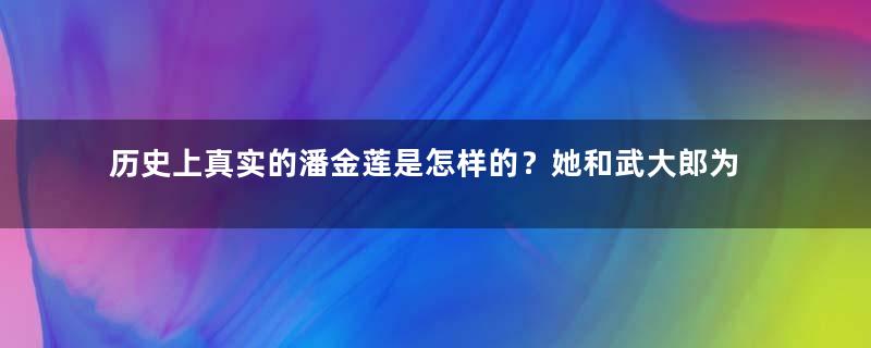 历史上真实的潘金莲是怎样的？她和武大郎为什么会被抹黑？