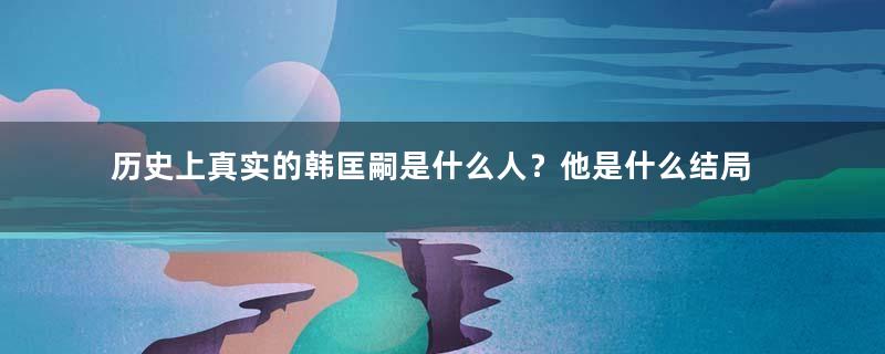 历史上真实的韩匡嗣是什么人？他是什么结局