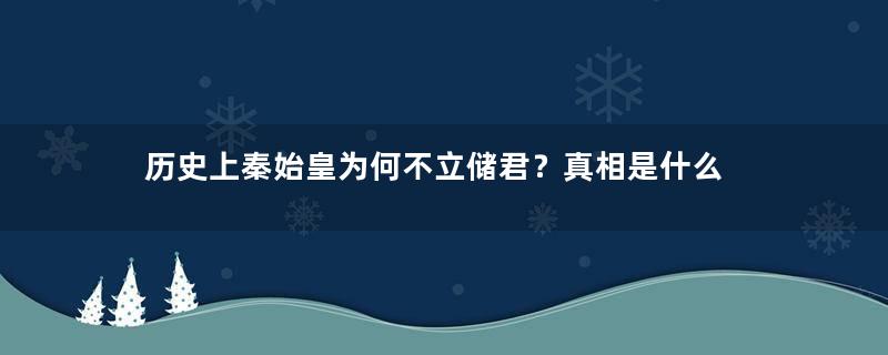 历史上秦始皇为何不立储君？真相是什么