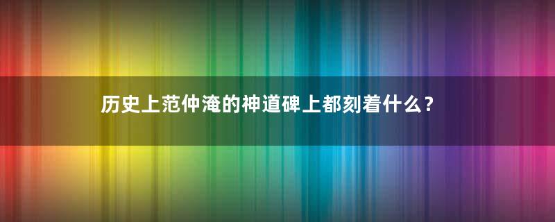 历史上范仲淹的神道碑上都刻着什么？