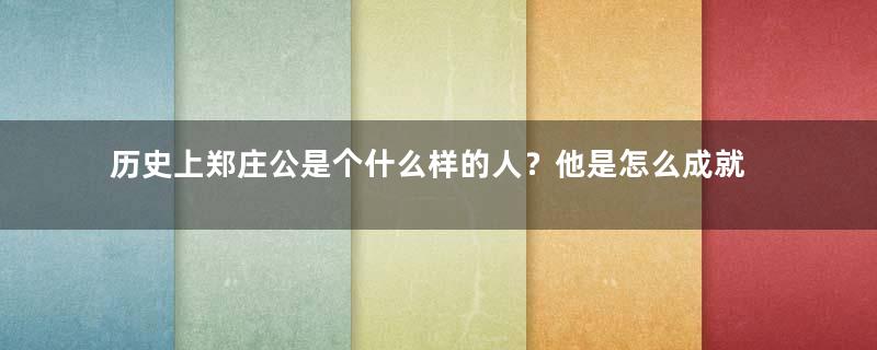 历史上郑庄公是个什么样的人？他是怎么成就春秋霸业的