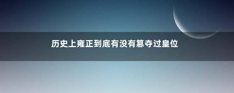 历史上雍正到底有没有篡夺过皇位