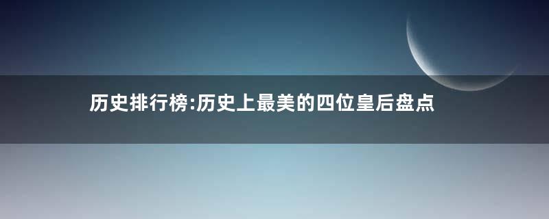 历史排行榜:历史上最美的四位皇后盘点