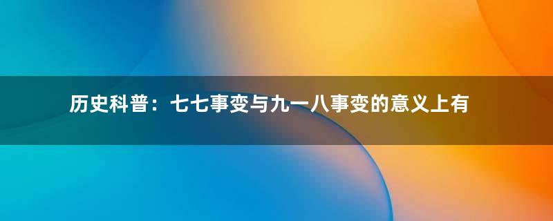 历史科普：七七事变与九一八事变的意义上有什么不同？