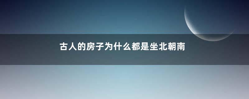 古人的房子为什么都是坐北朝南