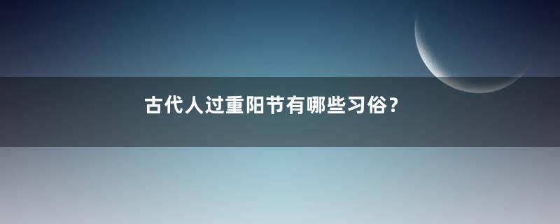 古代人过重阳节有哪些习俗？