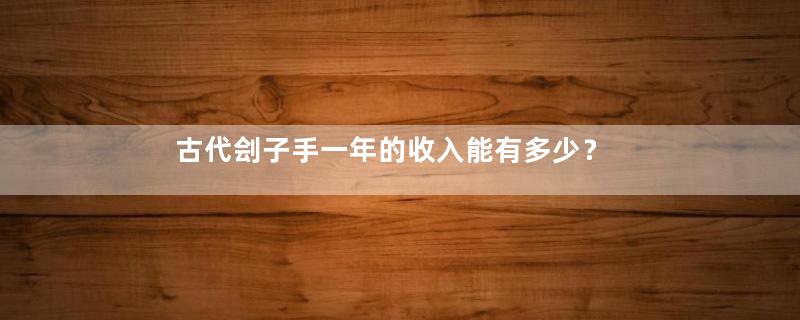 古代刽子手一年的收入能有多少？