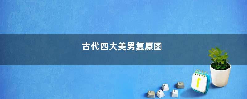 古代四大美男复原图