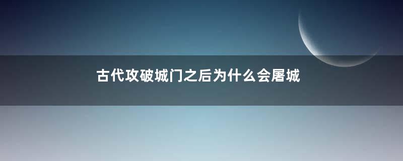 古代攻破城门之后为什么会屠城