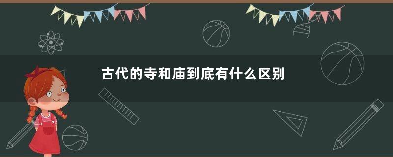 古代的寺和庙到底有什么区别