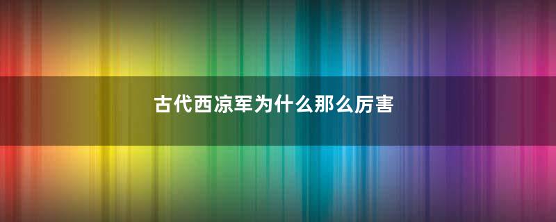 古代西凉军为什么那么厉害