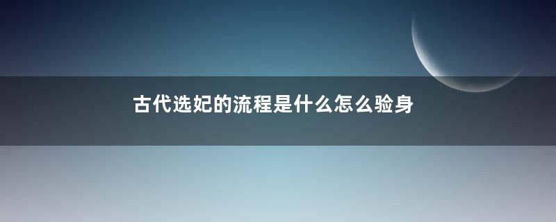 古代选妃的流程是什么怎么验身