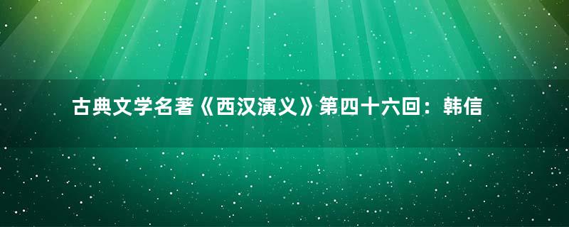 古典文学名著《西汉演义》第四十六回：韩信火攻破章邯