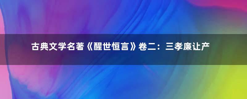 古典文学名著《醒世恒言》卷二：三孝廉让产立高名