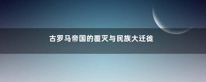 古罗马帝国的覆灭与民族大迁徙