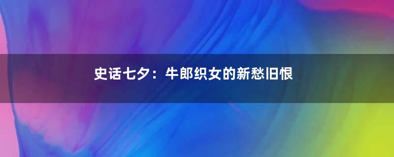 史话七夕：牛郎织女的新愁旧恨