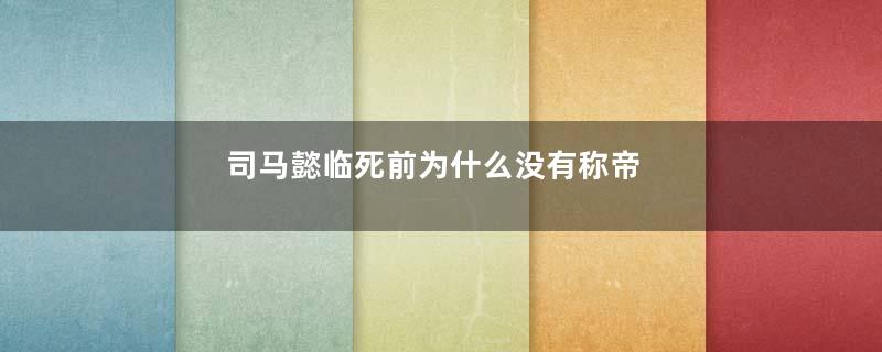 司马懿临死前为什么没有称帝