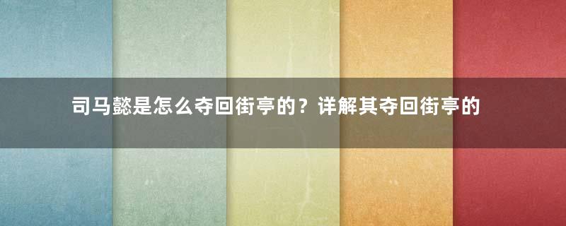 司马懿是怎么夺回街亭的？详解其夺回街亭的过程