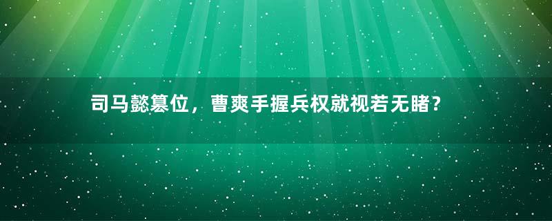 司马懿篡位，曹爽手握兵权就视若无睹？