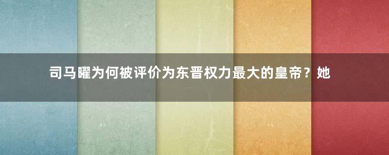 司马曜为何被评价为东晋权力最大的皇帝？她是怎么死的？