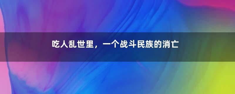吃人乱世里，一个战斗民族的消亡