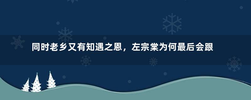 同时老乡又有知遇之恩，左宗棠为何最后会跟曾国藩绝交？