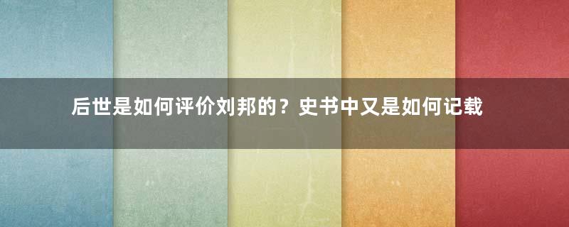 后世是如何评价刘邦的？史书中又是如何记载的？