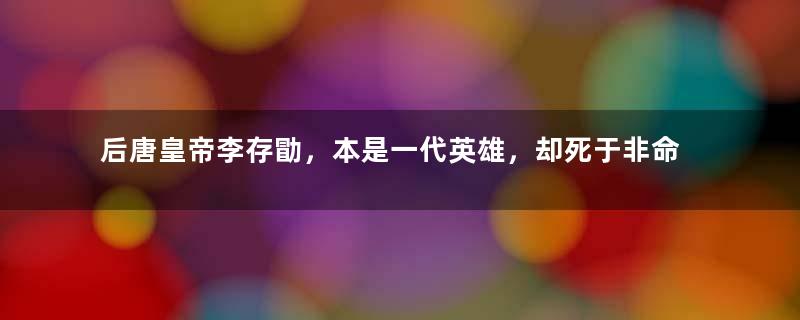 后唐皇帝李存勖，本是一代英雄，却死于非命