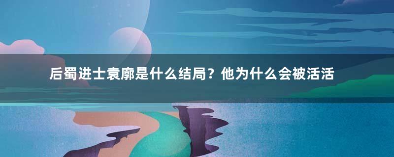 后蜀进士袁廓是什么结局？他为什么会被活活气死