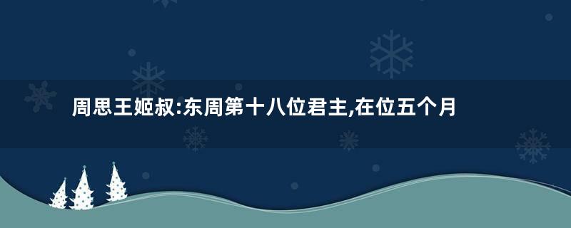 周思王姬叔:东周第十八位君主,在位五个月被杀害