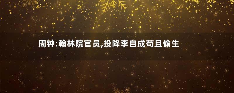 周钟:翰林院官员,投降李自成苟且偷生