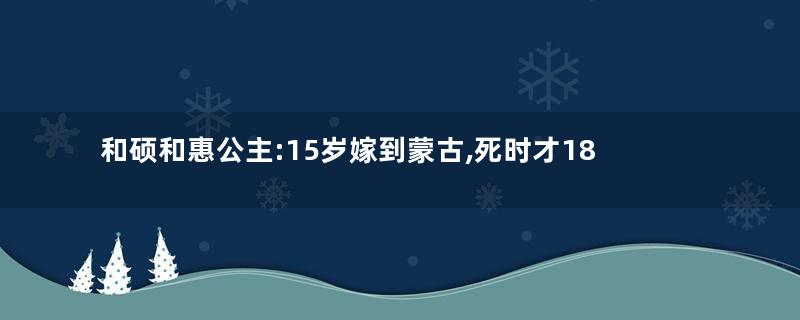 和硕和惠公主:15岁嫁到蒙古,死时才18岁