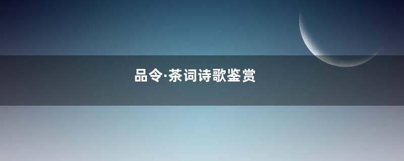 品令·茶词诗歌鉴赏