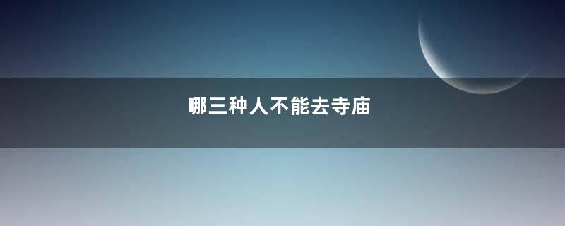 哪三种人不能去寺庙