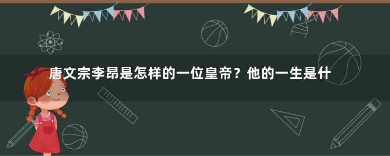 唐文宗李昂是怎样的一位皇帝？他的一生是什么样的？
